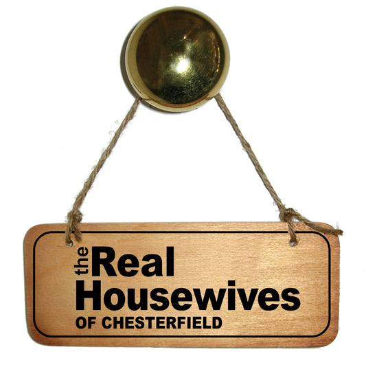 The Real Housewives Of Chesterfield Wooden Sign